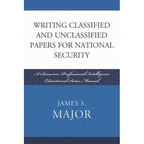 Writing Classified and Unclassified Papers for National Security: A Scarecrow Professional Intelligence Education Series Manual - Paperback