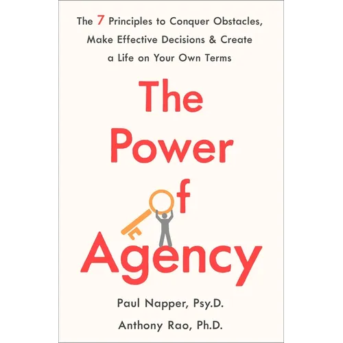The Power of Agency: The 7 Principles to Conquer Obstacles, Make Effective Decisions, and Create a Life on Your Own Terms - Paperback