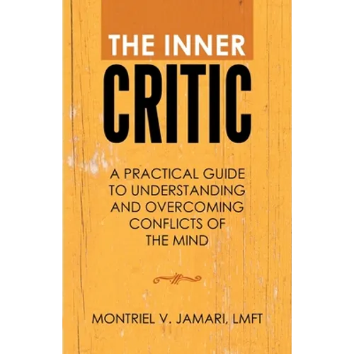 The Inner Critic: A Practical Guide to Understanding and Overcoming Conflicts of the Mind - Paperback