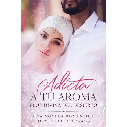 Adicta A Tu Aroma. Flor Divina del Desierto.: La Colección Completa de Libros de Novelas Románticas en Español (Libros 1-6) - Paperback