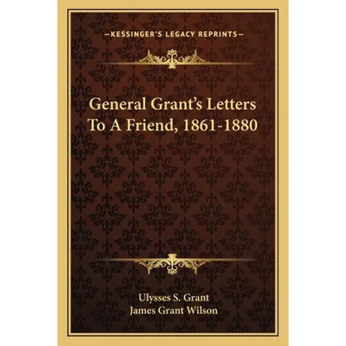 General Grant's Letters to a Friend, 1861-1880 - Paperback