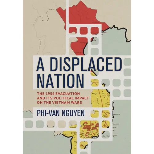 A Displaced Nation: The 1954 Evacuation and Its Political Impact on the Vietnam Wars - Paperback