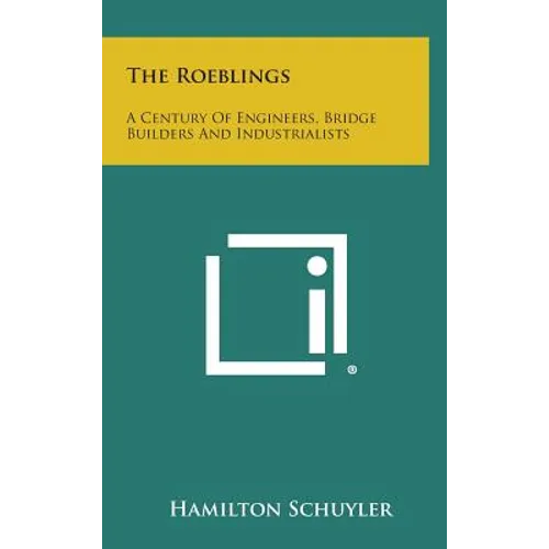 The Roeblings: A Century Of Engineers, Bridge Builders And Industrialists - Hardcover