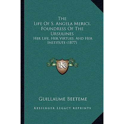 The Life Of S. Angela Merici, Foundress Of The Ursulines: Her Life, Her Virtues, And Her Institute (1877) - Paperback