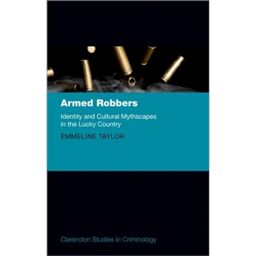 Armed Robbers: Identity and Cultural Mythscapes in the Lucky Country - Hardcover