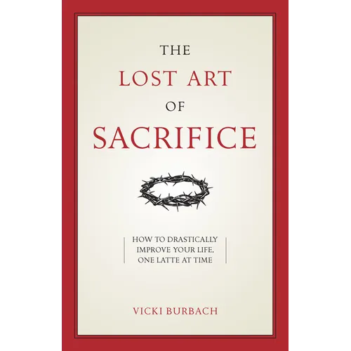 The Lost Art of Sacrifice: A Spiritual Guide for Denying Yourself, Embracing the Cross, and Finding Joy - Paperback