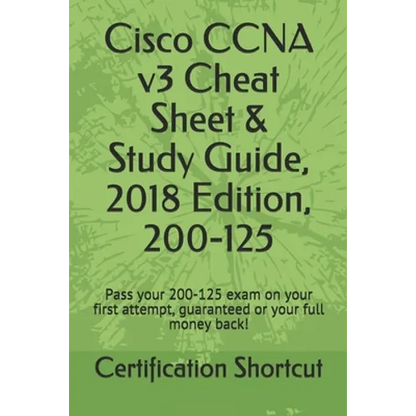 Cisco CCNA v3 Cheat Sheet & Study Guide, 2018 Edition, 200-125: Pass your 200-125 exam on your first attempt, guaranteed or your full money back! - Paperback
