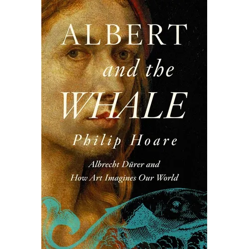 Albert and the Whale: Albrecht Dürer and How Art Imagines Our World - Paperback