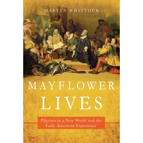 Mayflower Lives: Pilgrims in a New World and the Early American Experience - Hardcover