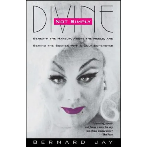 Not Simply Divine: Beneath the Make-Up, Above the Heels and Behind the Scenes with a Cult Superstar - Paperback