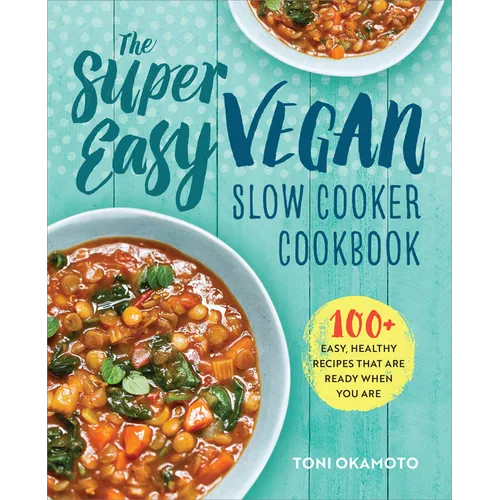 The Super Easy Vegan Slow Cooker Cookbook: 100 Easy, Healthy Recipes That Are Ready When You Are - Paperback