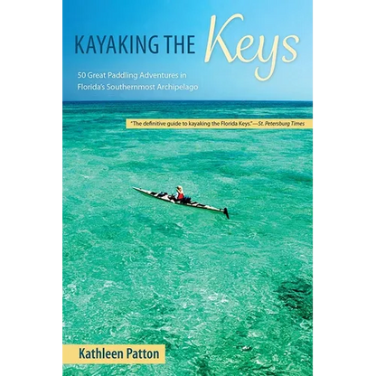 Kayaking the Keys: 50 Great Paddling Adventures in Florida's Southernmost Archipelago - Paperback