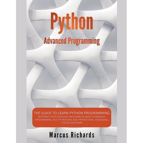 Python Advanced Programming: The Guide to Learn Python Programming. Reference with Exercises and Samples About Dynamical Programming, Multithreadin - Paperback