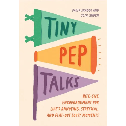 Tiny Pep Talks: Bite-Size Encouragement for Life's Annoying, Stressful, and Flat-Out Lousy Moments - Hardcover