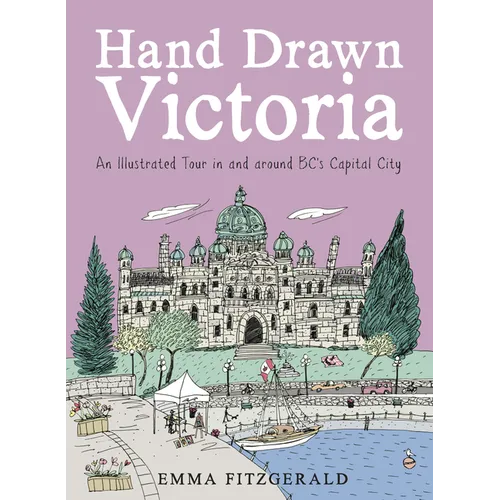 Hand Drawn Victoria: An Illustrated Tour in and Around Bc's Capital City - Hardcover