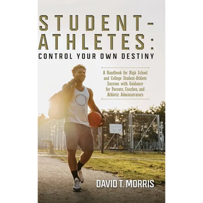 Student-Athletes: Control Your Own Destiny: A Handbook for High School and College Student-Athlete Success with Guidance for Parents, Coaches, and Ath - Hardcover