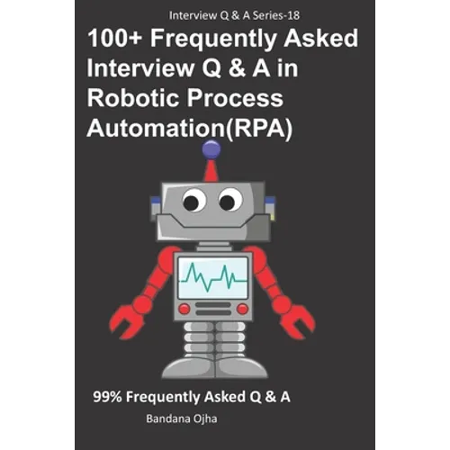 100+ Frequently Asked Interview Q & A in Robotic Process Automation (RPA): 99% Frequently Asked Interview Q & A - Paperback