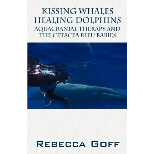 Kissing Whales Healing Dolphins: Aquacranial Therapy and the Cetacea Bleu Babies - Paperback