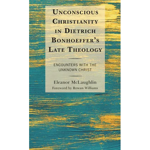 Unconscious Christianity in Dietrich Bonhoeffer's Late Theology: Encounters with the Unknown Christ - Paperback
