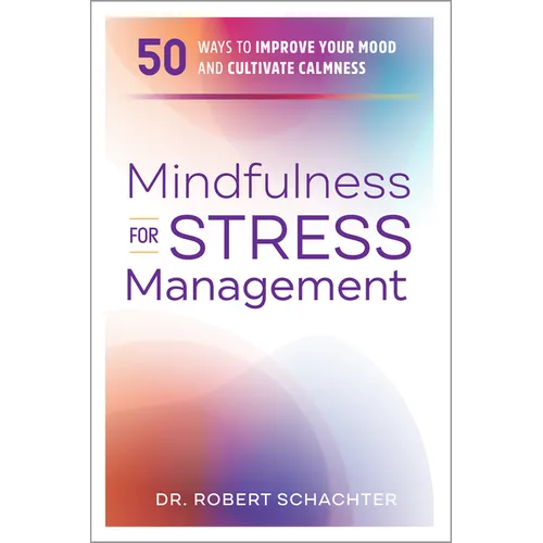 Mindfulness for Stress Management: 50 Ways to Improve Your Mood and Cultivate Calmness - Paperback