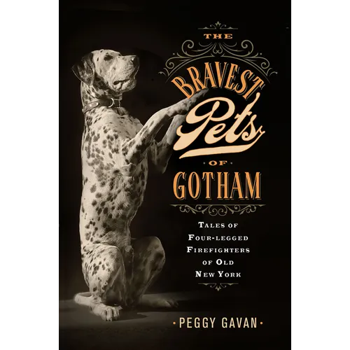 The Bravest Pets of Gotham: Tales of Four-Legged Firefighters of Old New York - Hardcover