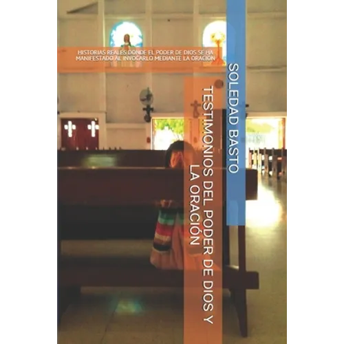 Testimonios del Poder de Dios Y La Oracion: Historias Reales Donde El Poder de Dios Se Ha Manifestado Al Invocarlo Mediante La Oracion - Paperback