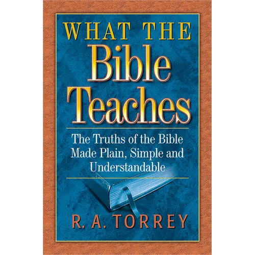 What the Bible Teaches: The Truths of the Bible Made Plain, Simple and Understandable - Paperback