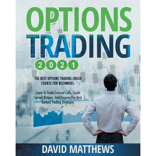 Options Trading 2021: 2-in-1: The Best Options Trading Crash Course For Beginners. Learn To Trade Covered Calls, Credit Spread Options, And - Paperback