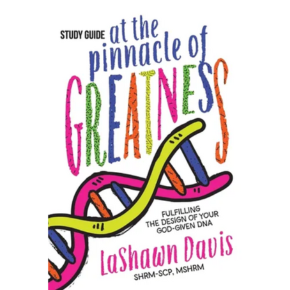 At the Pinnacle of Greatness Study Guide: Fulfilling the Design of Your God-Given DNA - Paperback