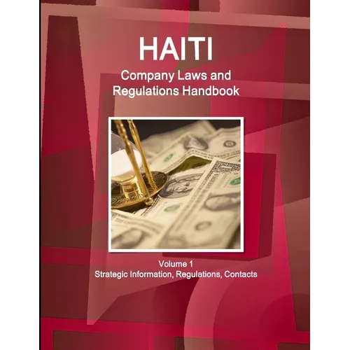 Haiti Company Laws and Regulations Handbook Volume 1 Strategic Information, Regulations, Contacts - Paperback