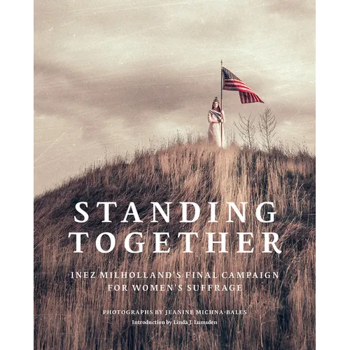 Jeanine Michna-Bales: Standing Together: Inez Milholland's Final Campaign for Women's Suffrage - Hardcover