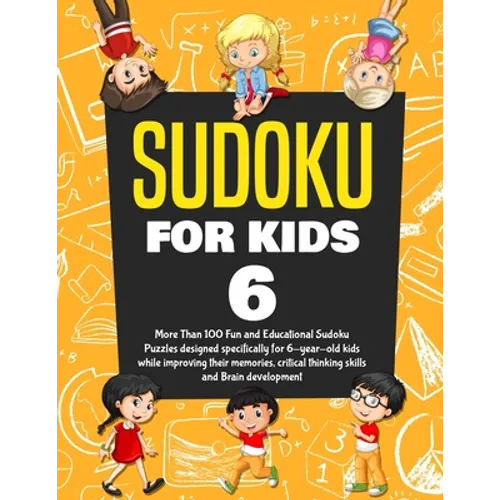 Sudoku for Kids Age 6: More Than 100 Fun and Educational Sudoku Puzzles designed specifically for 6-year-old kids while improving their memor - Paperback