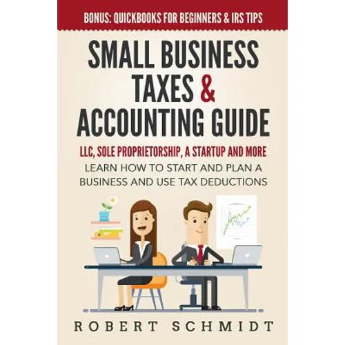 Small Business Taxes & Accounting Guide: LLC, Sole Proprietorship, a Startup and more - Learn How to Start and Plan a Business and Use Tax Deductions - Paperback
