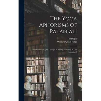 The Yoga Aphorisms of Patanjali: an Interpretation, [the Thought of Patanjali Clothed in Our Language] - Hardcover