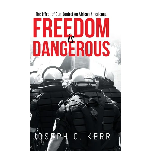Freedom is Dangerous: The Effect of Gun Control on African-Americans - Hardcover