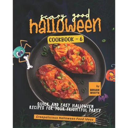 Scary Good Halloween Cookbook - 6: Quick and Easy Halloween Recipes for Your Frightful Party - Paperback