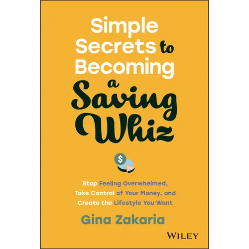 Simple Secrets to Becoming a Saving Whiz: Stop Feeling Overwhelmed, Take Control of Your Money, and Create the Lifestyle You Want - Hardcover