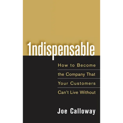 Indispensable: How to Become the Company That Your Customers Can't Live Without - Hardcover