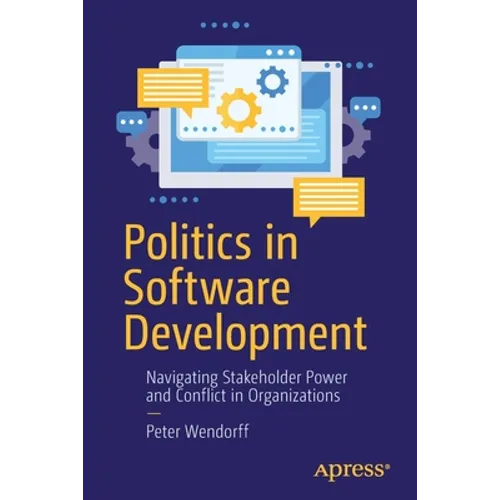 Politics in Software Development: Navigating Stakeholder Power and Conflict in Organizations - Paperback