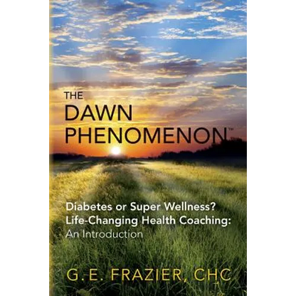 The Dawn Phenomenon: Diabetes or Super Wellness? Life Changing Health Coaching An Introduction - Paperback