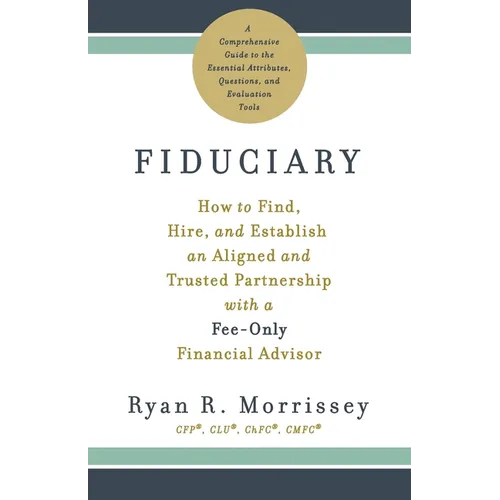 Fiduciary: How to Find, Hire, and Establish an Aligned and Trusted Partnership with a Fee-Only Financial Advisor - Paperback