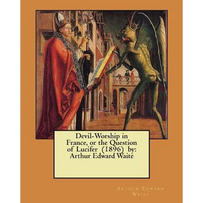 Devil-Worship in France, or the Question of Lucifer (1896) by: Arthur Edward Waite - Paperback
