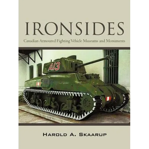 "Ironsides": Canadian Armoured Fighting Vehicle Museums and Monuments - Paperback
