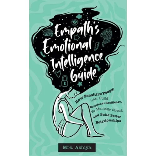 Empath's Emotional Intelligence Guide: How Sensitive People Can Build Emotional Resilience, Be Mentally Strong and Build Better Relationships - Paperback