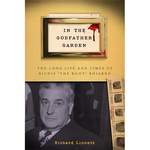 In the Godfather Garden: The Long Life and Times of Richie the Boot Boiardo - Hardcover