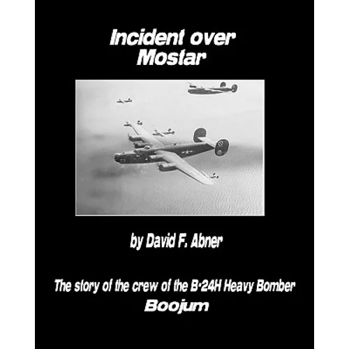 Incident Over Mostar: The Story Of The Crew Of The B-24H Heavy Bomber Boojum - Paperback