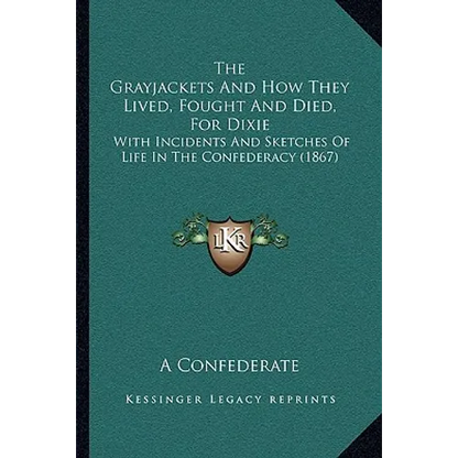 The Grayjackets And How They Lived, Fought And Died, For Dixie: With Incidents And Sketches Of Life In The Confederacy (1867) - Paperback