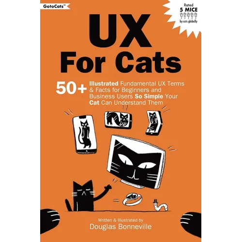 UX for Cats: 50+ Illustrated Fundamental UX Terms & Facts for Beginners and Business Users So Simple Your Cat Can Understand Them - Paperback