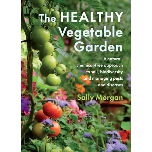 The Healthy Vegetable Garden: A Natural, Chemical-Free Approach to Soil, Biodiversity and Managing Pests and Diseases - Paperback