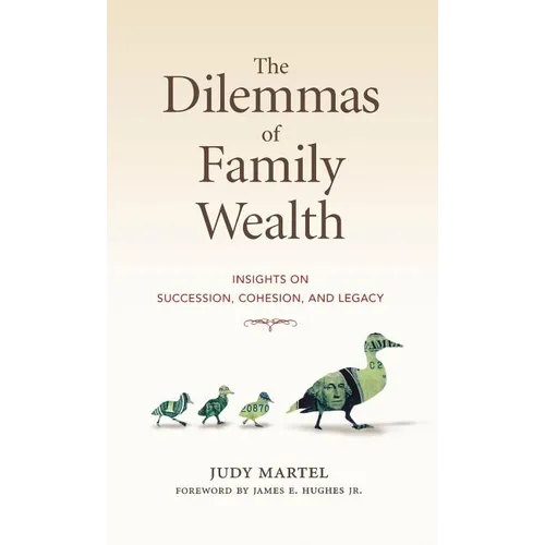 The Dilemmas of Family Wealth: Insights on Succession, Cohesion, and Legacy - Hardcover